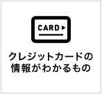 クレジットカードの情報がわかるもの